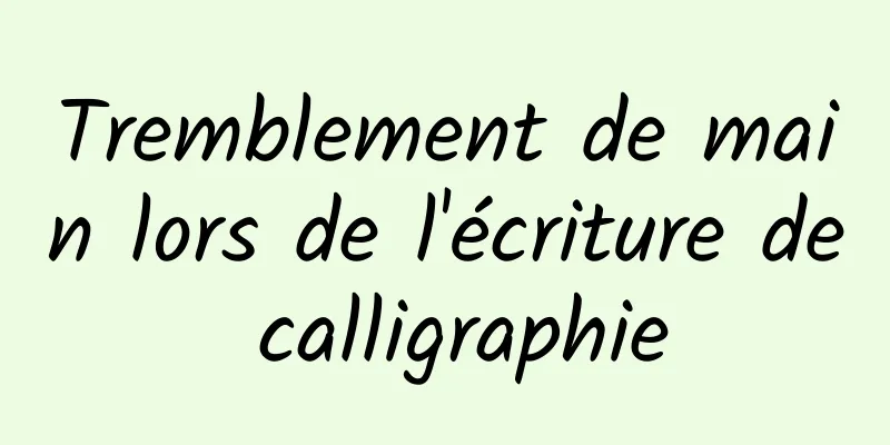 Tremblement de main lors de l'écriture de calligraphie