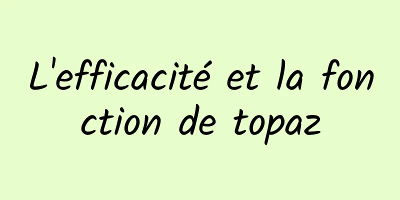 L'efficacité et la fonction de topaz