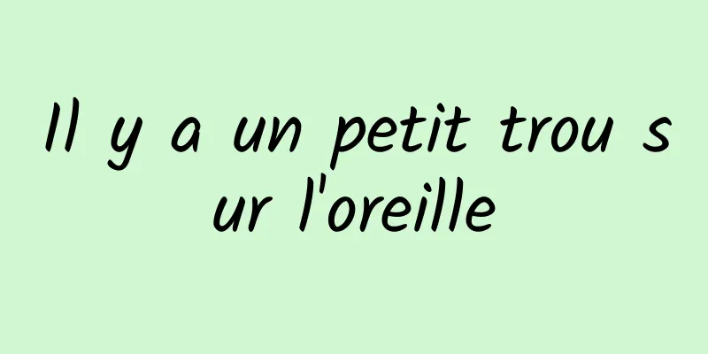 Il y a un petit trou sur l'oreille