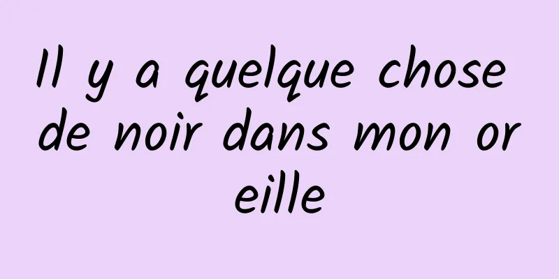 Il y a quelque chose de noir dans mon oreille