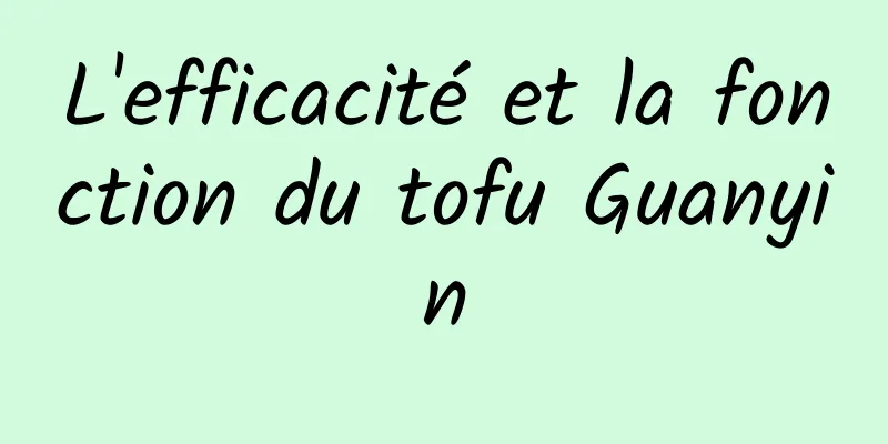 L'efficacité et la fonction du tofu Guanyin