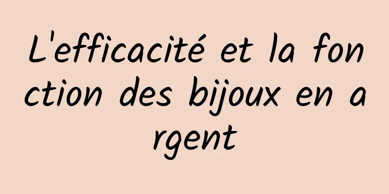 L'efficacité et la fonction des bijoux en argent