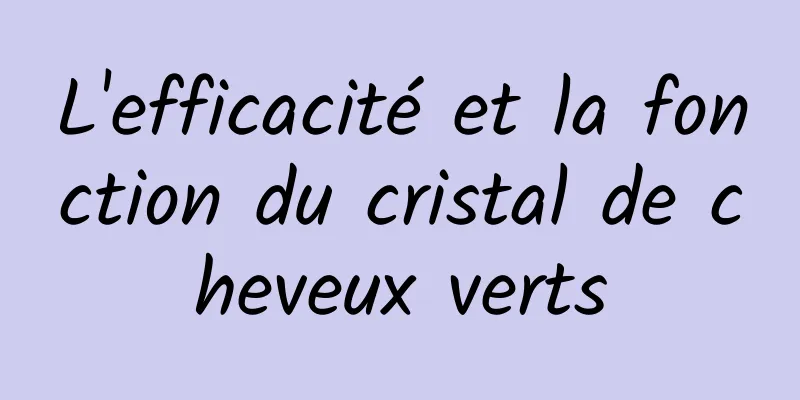 L'efficacité et la fonction du cristal de cheveux verts