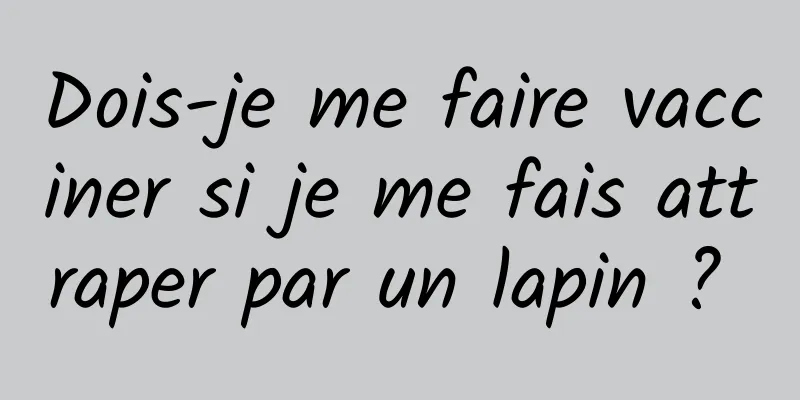 Dois-je me faire vacciner si je me fais attraper par un lapin ? 