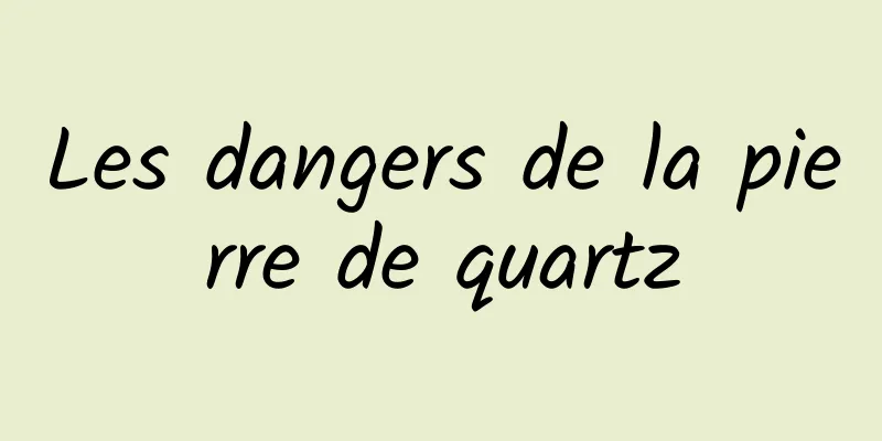 Les dangers de la pierre de quartz