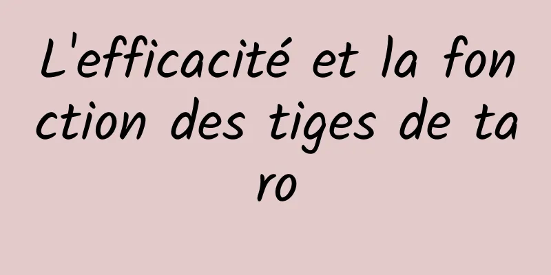 L'efficacité et la fonction des tiges de taro