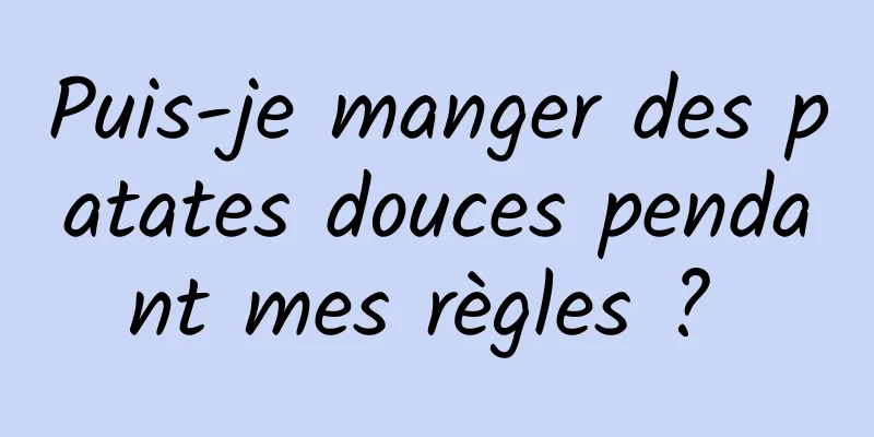 Puis-je manger des patates douces pendant mes règles ? 