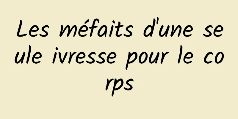 Les méfaits d'une seule ivresse pour le corps