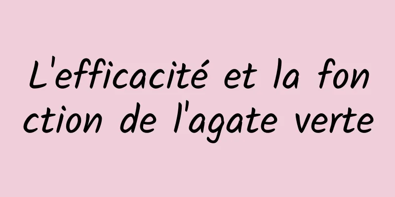 L'efficacité et la fonction de l'agate verte