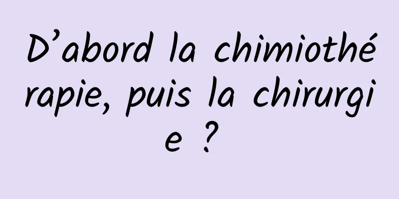 D’abord la chimiothérapie, puis la chirurgie ? 