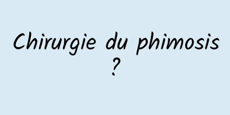 Chirurgie du phimosis ? 