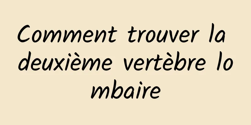 Comment trouver la deuxième vertèbre lombaire