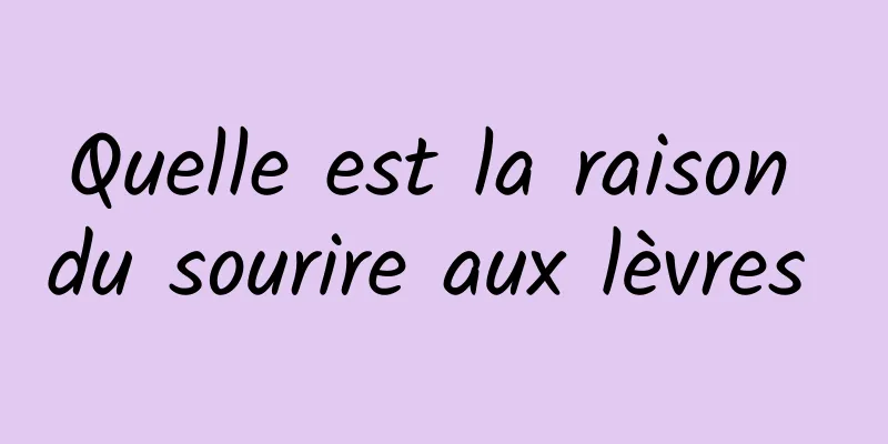 Quelle est la raison du sourire aux lèvres 