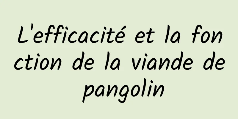 L'efficacité et la fonction de la viande de pangolin