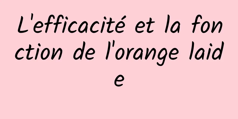 L'efficacité et la fonction de l'orange laide