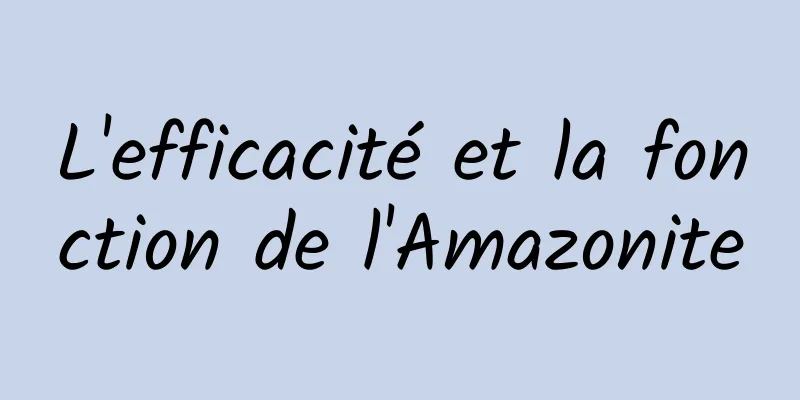 L'efficacité et la fonction de l'Amazonite