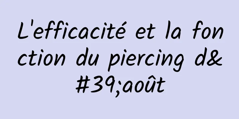 L'efficacité et la fonction du piercing d'août