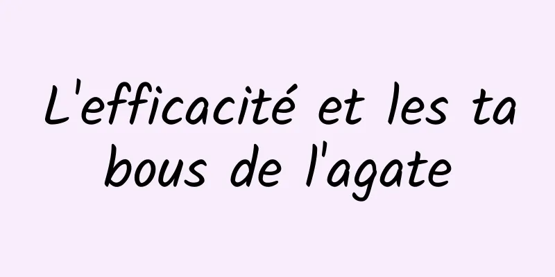 L'efficacité et les tabous de l'agate