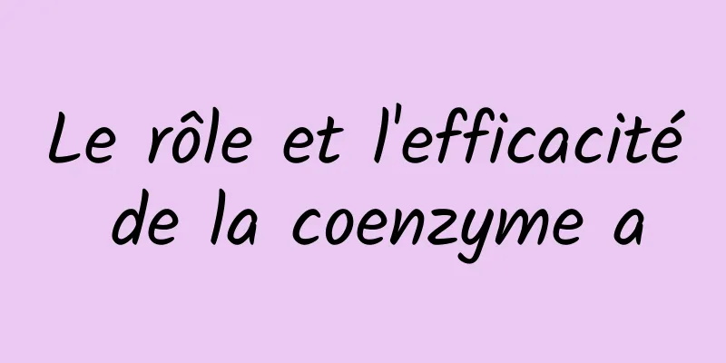 Le rôle et l'efficacité de la coenzyme a