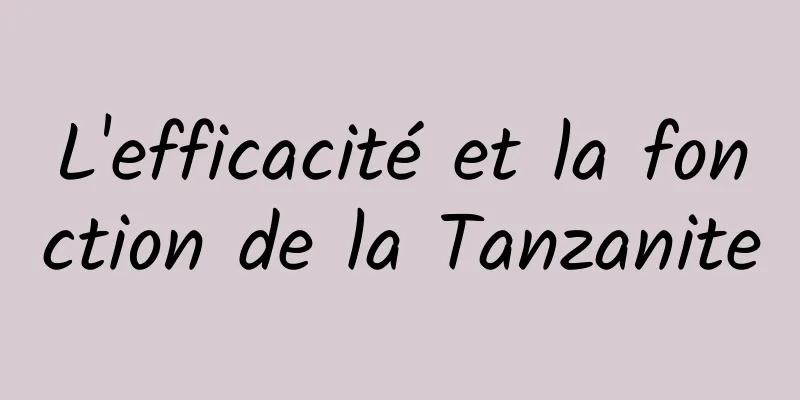 L'efficacité et la fonction de la Tanzanite