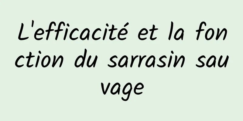 L'efficacité et la fonction du sarrasin sauvage