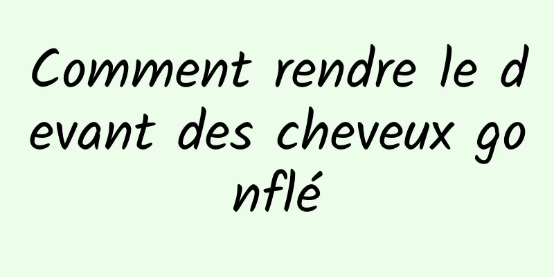 Comment rendre le devant des cheveux gonflé