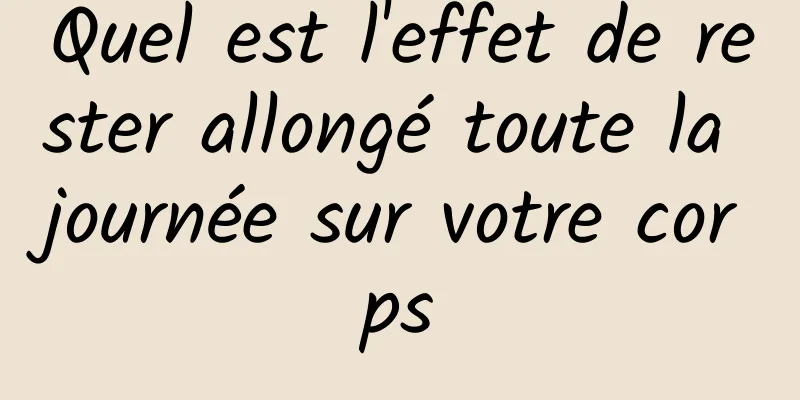 Quel est l'effet de rester allongé toute la journée sur votre corps