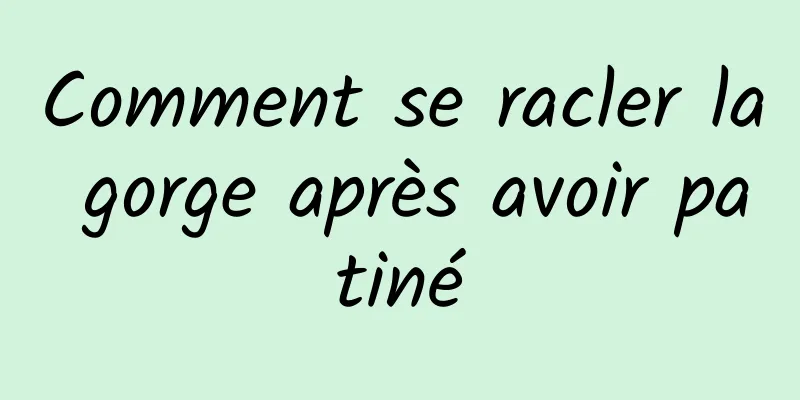 Comment se racler la gorge après avoir patiné