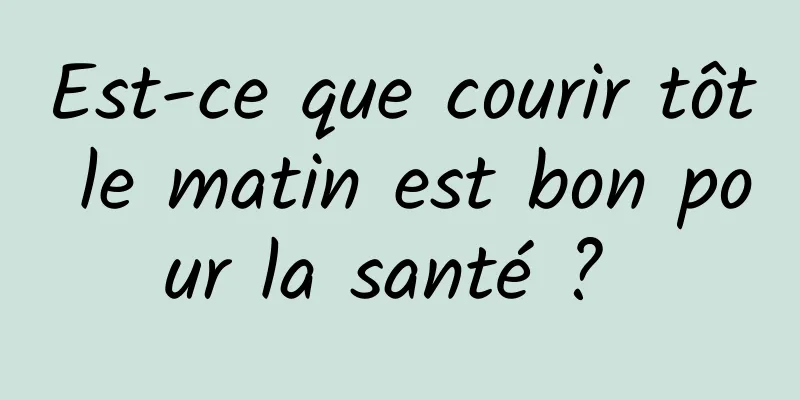 Est-ce que courir tôt le matin est bon pour la santé ? 