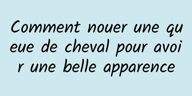 Comment nouer une queue de cheval pour avoir une belle apparence