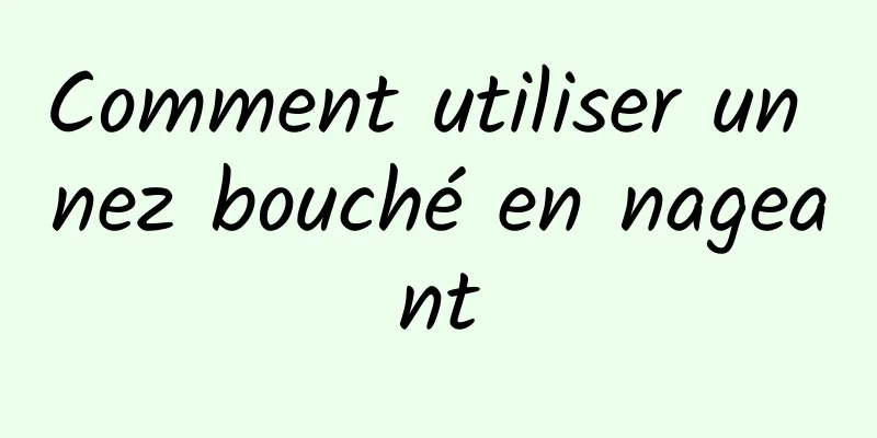 Comment utiliser un nez bouché en nageant