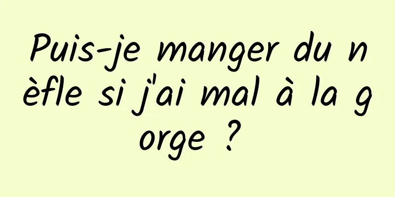 Puis-je manger du nèfle si j'ai mal à la gorge ? 