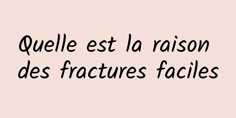 Quelle est la raison des fractures faciles