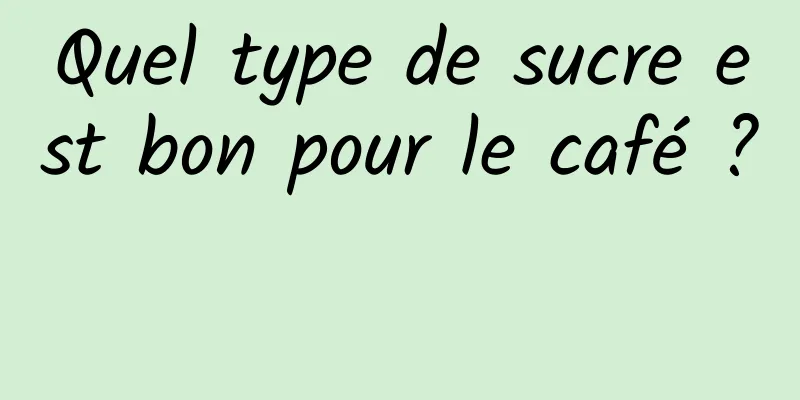 Quel type de sucre est bon pour le café ? 