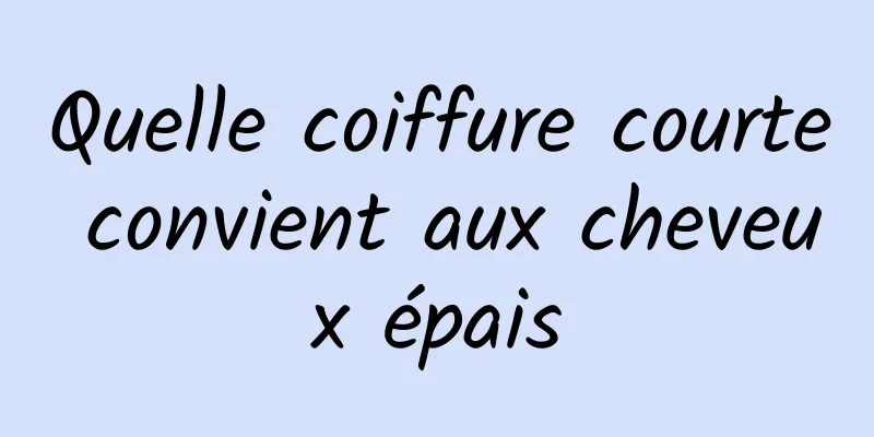 Quelle coiffure courte convient aux cheveux épais