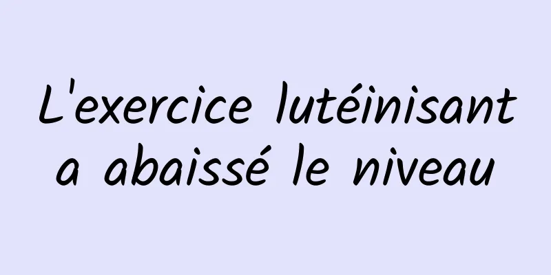 L'exercice lutéinisant a abaissé le niveau 