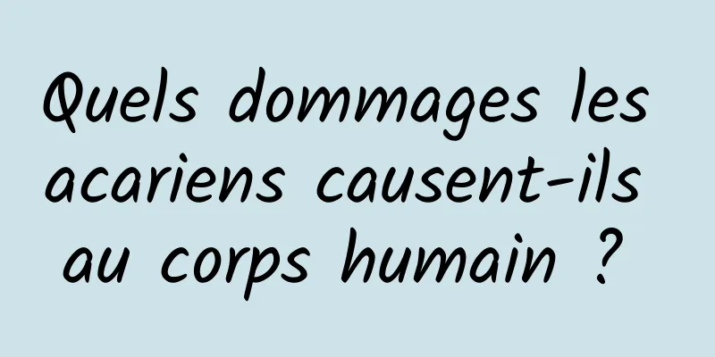 Quels dommages les acariens causent-ils au corps humain ? 