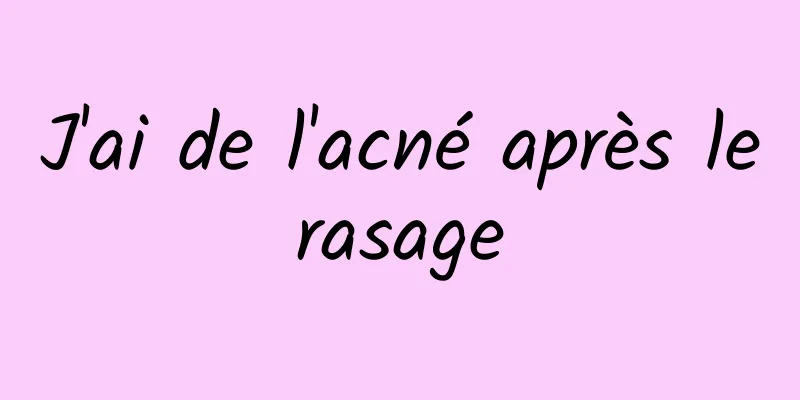 J'ai de l'acné après le rasage 