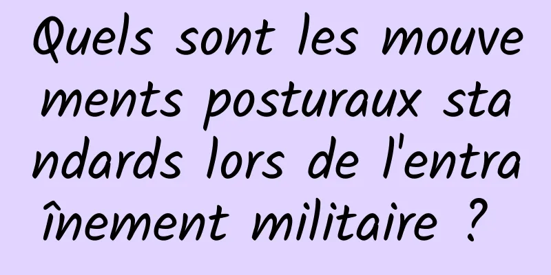 Quels sont les mouvements posturaux standards lors de l'entraînement militaire ? 