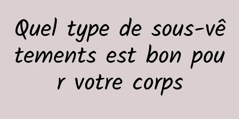 Quel type de sous-vêtements est bon pour votre corps