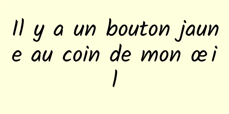 Il y a un bouton jaune au coin de mon œil