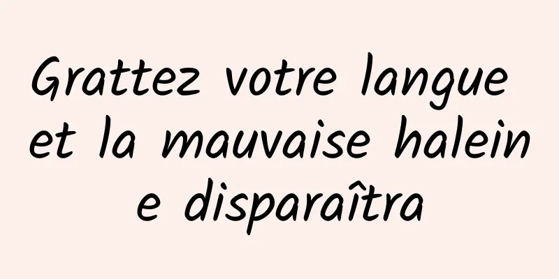 Grattez votre langue et la mauvaise haleine disparaîtra