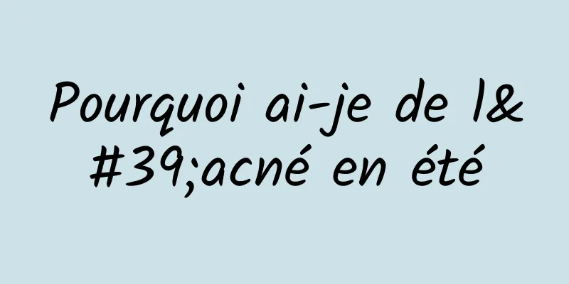 Pourquoi ai-je de l'acné en été