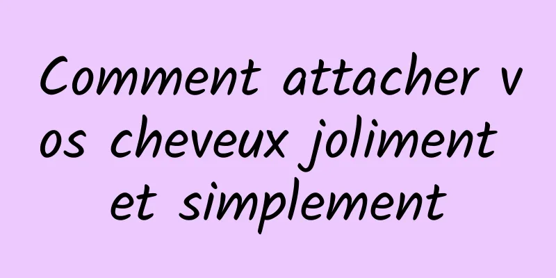 Comment attacher vos cheveux joliment et simplement