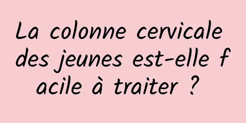 La colonne cervicale des jeunes est-elle facile à traiter ? 