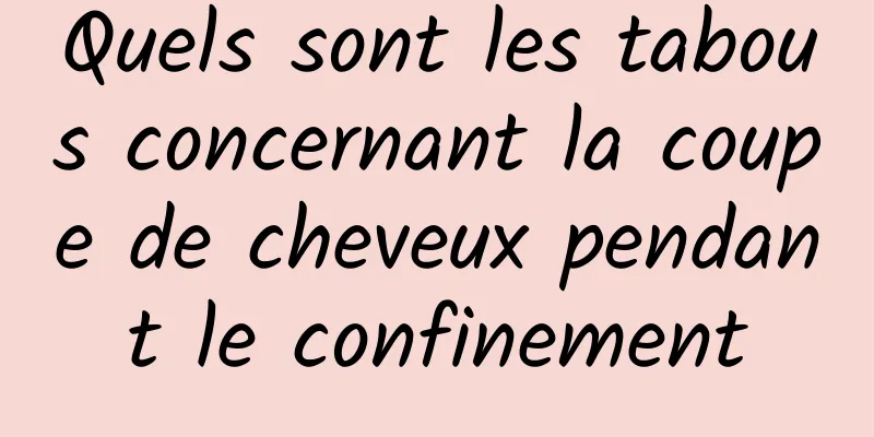 Quels sont les tabous concernant la coupe de cheveux pendant le confinement