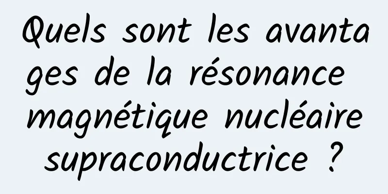 Quels sont les avantages de la résonance magnétique nucléaire supraconductrice ? 