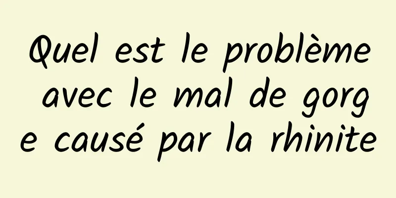 Quel est le problème avec le mal de gorge causé par la rhinite