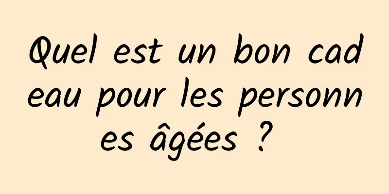 Quel est un bon cadeau pour les personnes âgées ? 