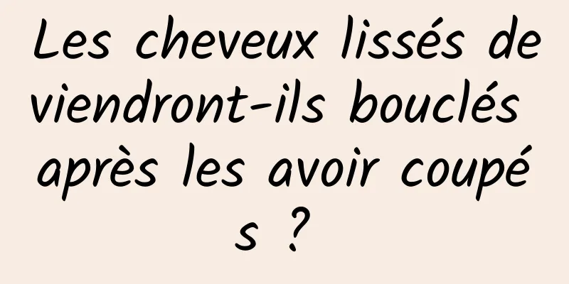 Les cheveux lissés deviendront-ils bouclés après les avoir coupés ? 